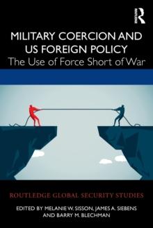 Military Coercion and US Foreign Policy : The Use of Force Short of War