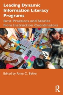 Leading Dynamic Information Literacy Programs : Best Practices and Stories from Instruction Coordinators