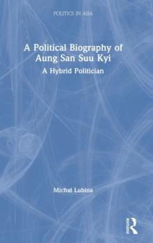 A Political Biography of Aung San Suu Kyi : A Hybrid Politician