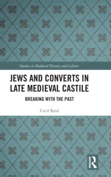 Jews and Converts in Late Medieval Castile : Breaking with the Past