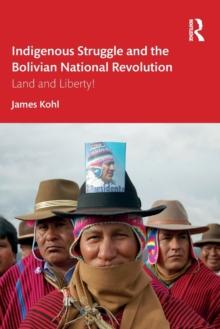 Indigenous Struggle and the Bolivian National Revolution : Land and Liberty!