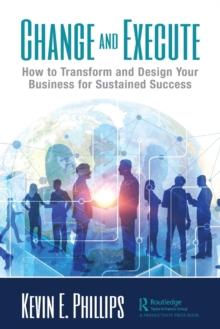 Change and Execute : How to Transform and Design Your Business for Sustained Success