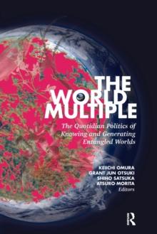 The World Multiple : The Quotidian Politics of Knowing and Generating Entangled Worlds