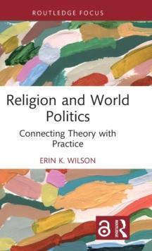 Religion and World Politics : Connecting Theory with Practice