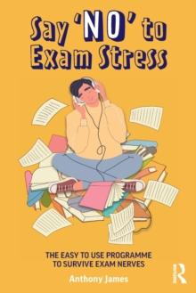 Say 'No' to Exam Stress : The Easy to Use Programme to Survive Exam Nerves