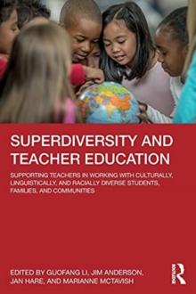 Superdiversity and Teacher Education : Supporting Teachers in Working with Culturally, Linguistically, and Racially Diverse Students, Families, and Communities