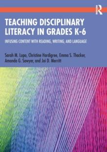 Teaching Disciplinary Literacy in Grades K-6 : Infusing Content with Reading, Writing, and Language