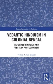 Vedantic Hinduism in Colonial Bengal : Reformed Hinduism and Western Protestantism