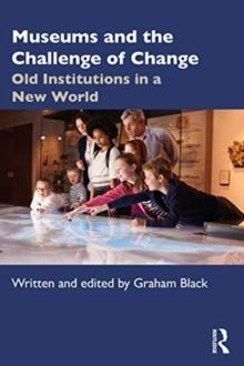 Museums and the Challenge of Change : Old Institutions in a New World