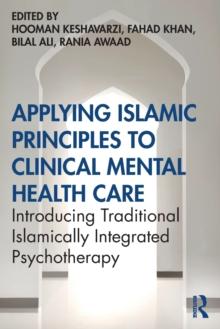 Applying Islamic Principles to Clinical Mental Health Care : Introducing Traditional Islamically Integrated Psychotherapy