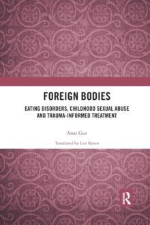 Foreign Bodies : Eating Disorders, Childhood Sexual Abuse, and Trauma-Informed Treatment