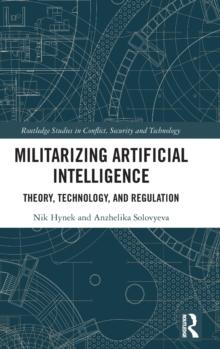 Militarizing Artificial Intelligence : Theory, Technology, and Regulation