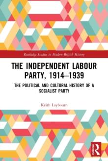 The Independent Labour Party, 1914-1939 : The Political and Cultural History of a Socialist Party