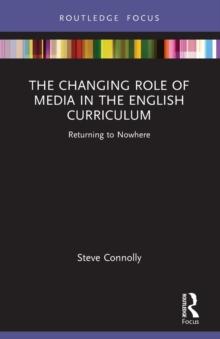 The Changing Role of Media in the English Curriculum : Returning to Nowhere