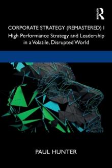 Corporate Strategy (Remastered) I : High Performance Strategy and Leadership in a Volatile, Disrupted World