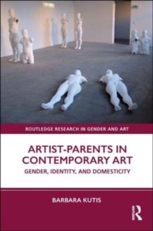 Artist-Parents in Contemporary Art : Gender, Identity, and Domesticity