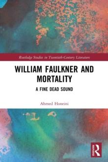 William Faulkner and Mortality : A Fine Dead Sound