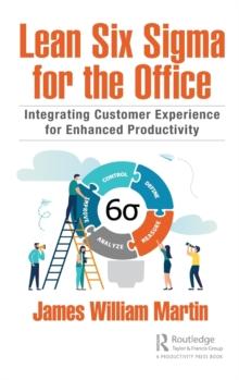 Lean Six Sigma for the Office : Integrating Customer Experience for Enhanced Productivity