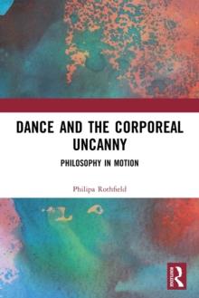 Dance and the Corporeal Uncanny : Philosophy in Motion