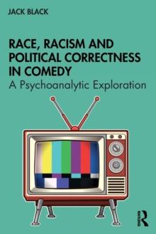 Race, Racism and Political Correctness in Comedy : A Psychoanalytic Exploration