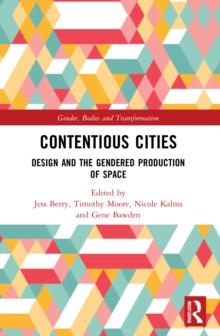 Contentious Cities : Design and the Gendered Production of Space