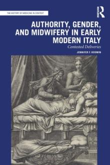 Authority, Gender, and Midwifery in Early Modern Italy : Contested Deliveries