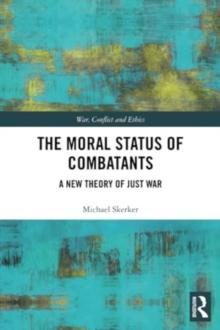 The Moral Status of Combatants : A New Theory of Just War