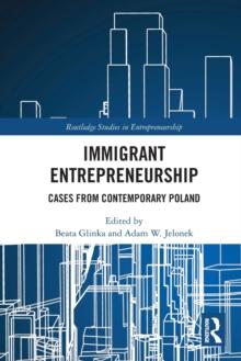 Immigrant Entrepreneurship : Cases from Contemporary Poland