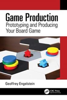 Game Production : Prototyping and Producing Your Board Game