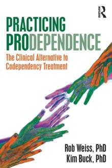 Practicing Prodependence : The Clinical Alternative to Codependency Treatment