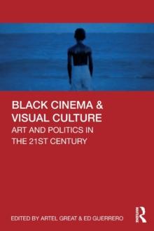 Black Cinema & Visual Culture : Art and Politics in the 21st Century