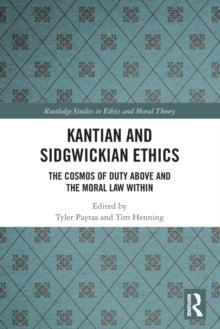 Kantian and Sidgwickian Ethics : The Cosmos of Duty Above and the Moral Law Within