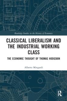 Classical Liberalism and the Industrial Working Class : The Economic Thought of Thomas Hodgskin