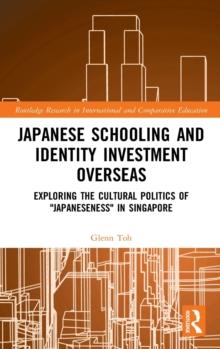 Japanese Schooling and Identity Investment Overseas : Exploring the Cultural Politics of "Japaneseness" in Singapore