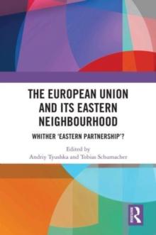 The European Union and Its Eastern Neighbourhood : Whither Eastern Partnership?