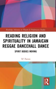 Reading Religion and Spirituality in Jamaican Reggae Dancehall Dance : Spirit Bodies Moving