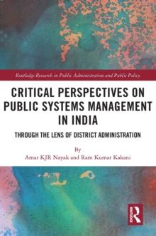 Critical Perspectives on Public Systems Management in India : Through the Lens of District Administration