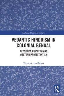 Vedantic Hinduism in Colonial Bengal : Reformed Hinduism and Western Protestantism