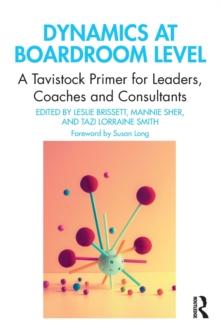 Dynamics at Boardroom Level : A Tavistock Primer for Leaders, Coaches and Consultants