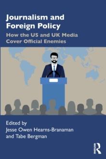 Journalism and Foreign Policy : How the US and UK Media Cover Official Enemies