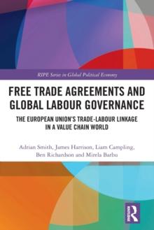 Free Trade Agreements and Global Labour Governance : The European Unions Trade-Labour Linkage in a Value Chain World