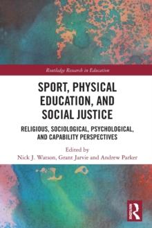 Sport, Physical Education, and Social Justice : Religious, Sociological, Psychological, and Capability Perspectives