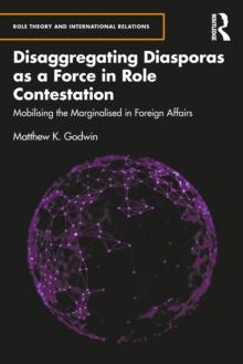 Disaggregating Diasporas as a Force in Role Contestation : Mobilising the Marginalised in Foreign Affairs