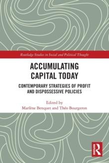 Accumulating Capital Today : Contemporary Strategies of Profit and Dispossessive Policies