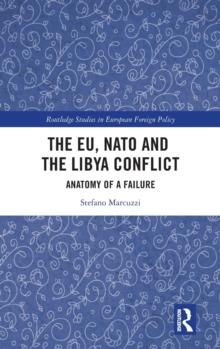 The EU, NATO and the Libya Conflict : Anatomy of a Failure