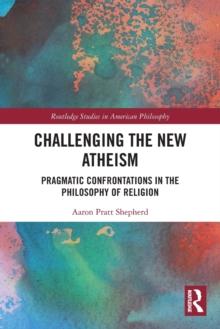 Challenging the New Atheism : Pragmatic Confrontations in the Philosophy of Religion