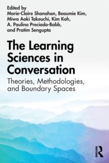 The Learning Sciences in Conversation : Theories, Methodologies, and Boundary Spaces