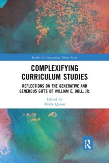 Complexifying Curriculum Studies : Reflections on the Generative and Generous Gifts of William E. Doll, Jr.