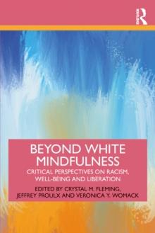 Beyond White Mindfulness : Critical Perspectives on Racism, Well-being and Liberation