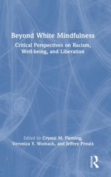 Beyond White Mindfulness : Critical Perspectives on Racism, Well-being and Liberation